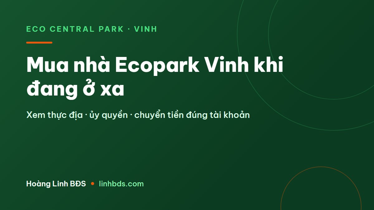 Mua nhà Ecopark Vinh khi ở xa: từng bước từ Hà Nội, TP.HCM